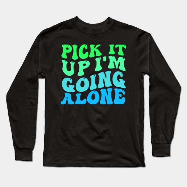 Pick It Up Im Going Alone Long Sleeve T-Shirt by TheDesignDepot